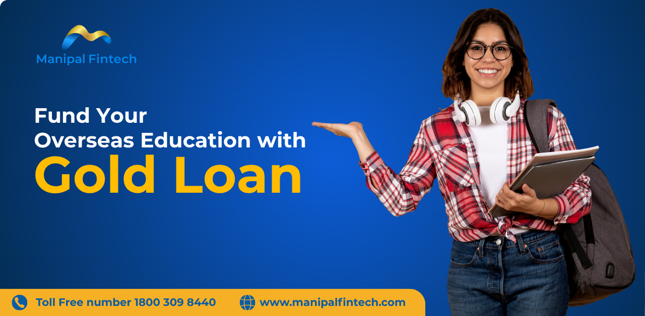 Get proof of funds for your overseas education with Manipal Fintech Gold Loan