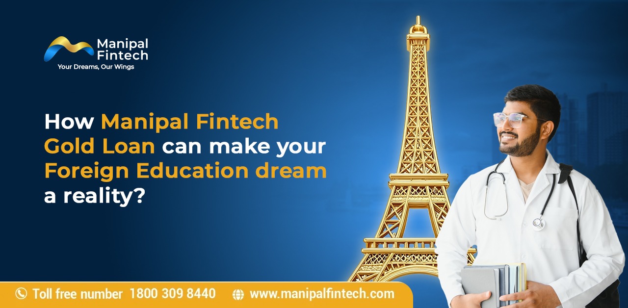How Manipal Fintech Gold Loan can make your Foreign Education dream a reality?