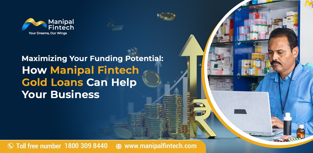 Maximizing Your Funding Potential: How Manipal Fintech Gold Loans Can Help Your Business