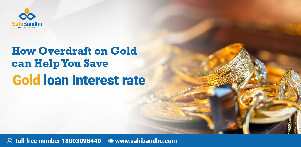 How Overdraft On Gold Can Help You Save Gold Loan Interest Rate