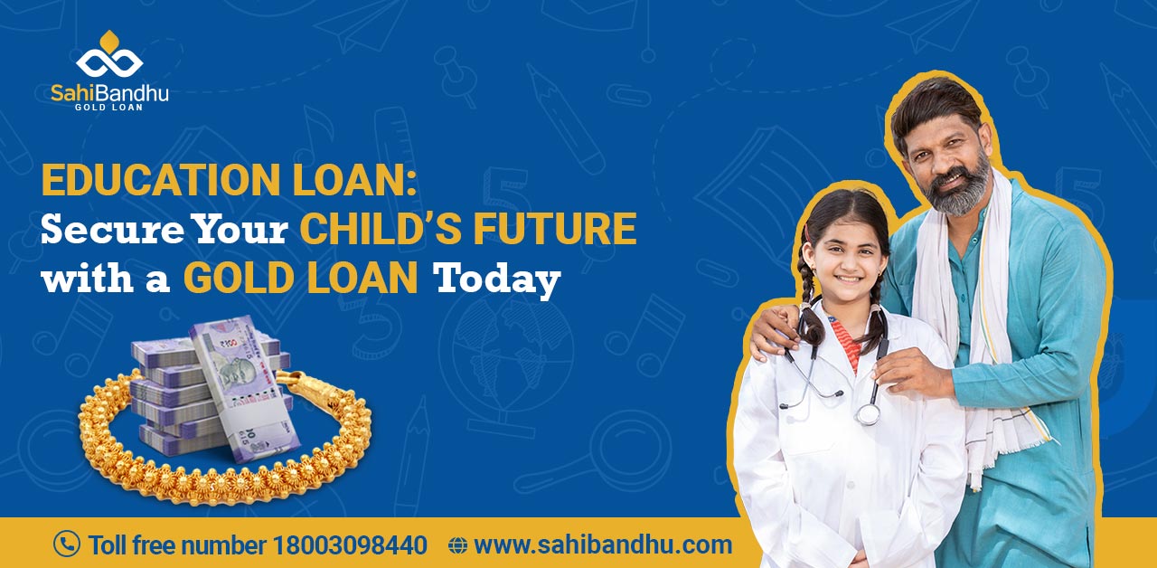 Education Loan: Secure Your Child’s Future With A Gold Loan Today